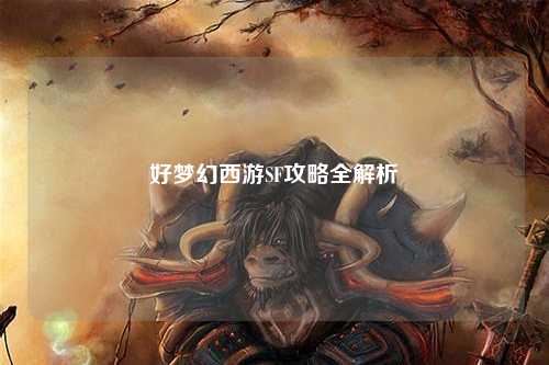 好梦幻西游SF攻略全解析